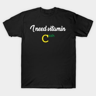 I need vitamin cash T-Shirt